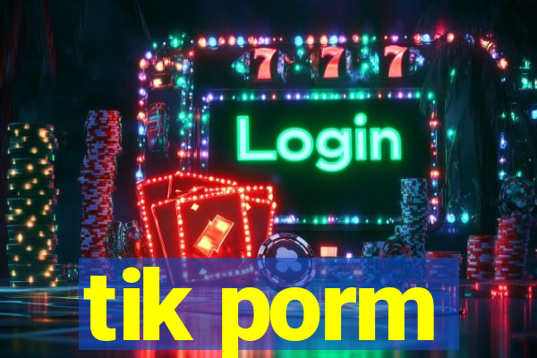 tik porm